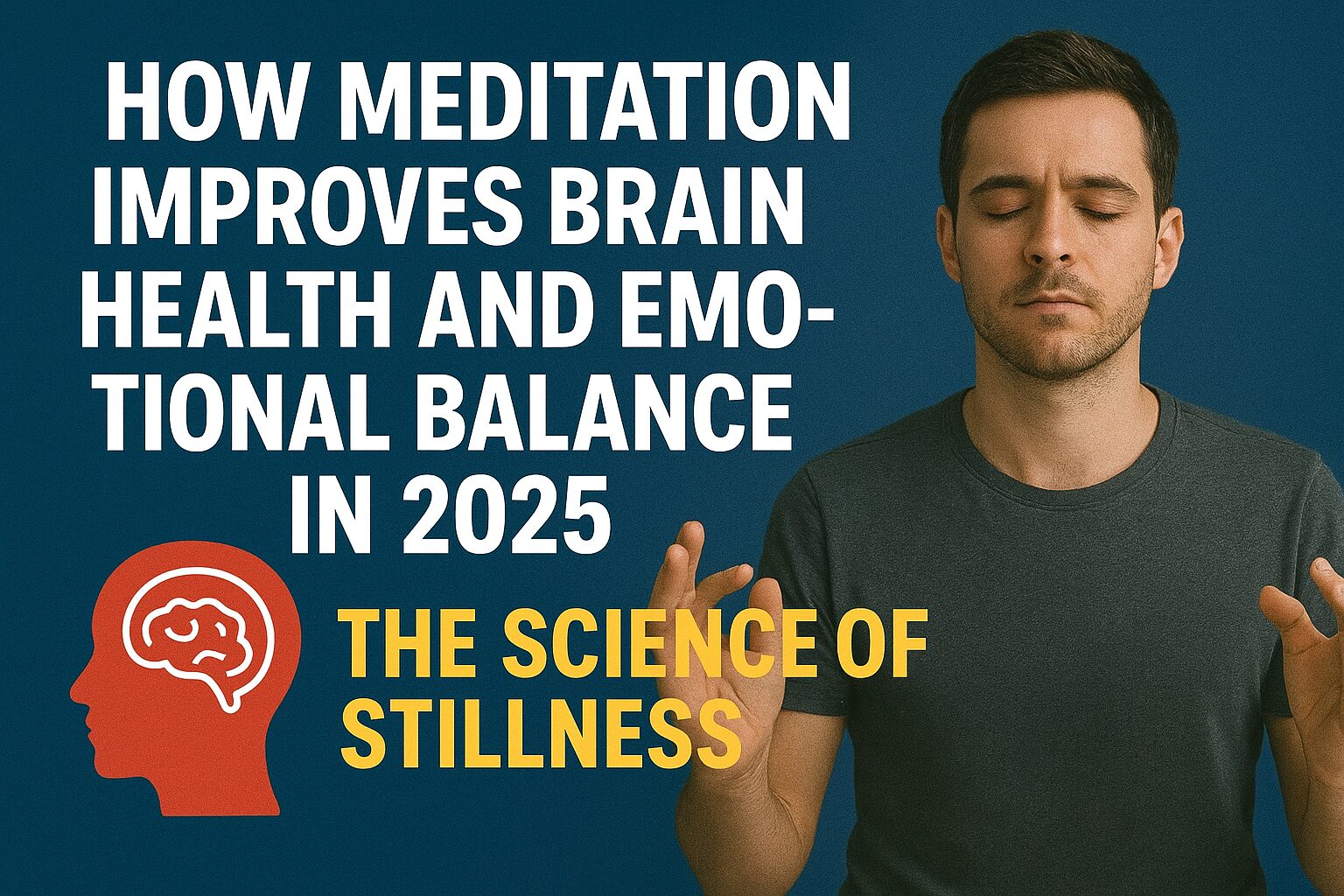 How Meditation Improves Brain Health and Emotional Balance in 2025 The Science of Stillness