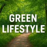 Sustainable Living and Green Lifestyle Trends 2025 The Future of Eco-Friendly Living Begins Now